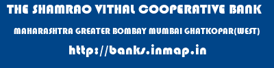 THE SHAMRAO VITHAL COOPERATIVE BANK  MAHARASHTRA GREATER BOMBAY MUMBAI GHATKOPAR(WEST)  banks information 